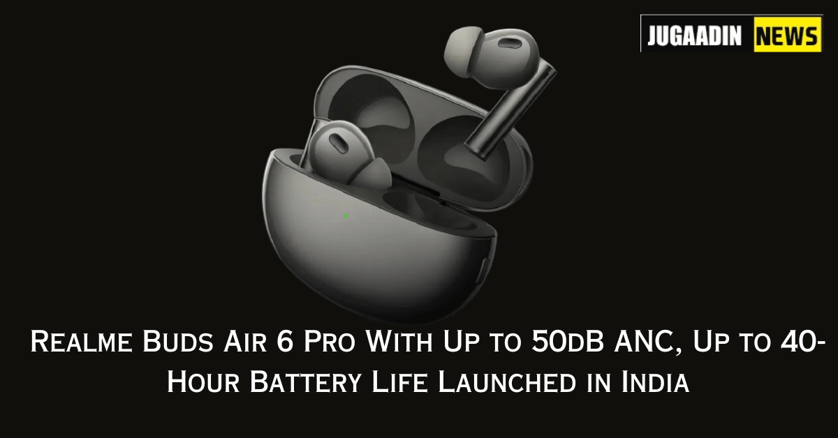 Realme Buds Air 6 Pro With Up to 50dB ANC, Up to 40-Hour Battery Life Launched in India