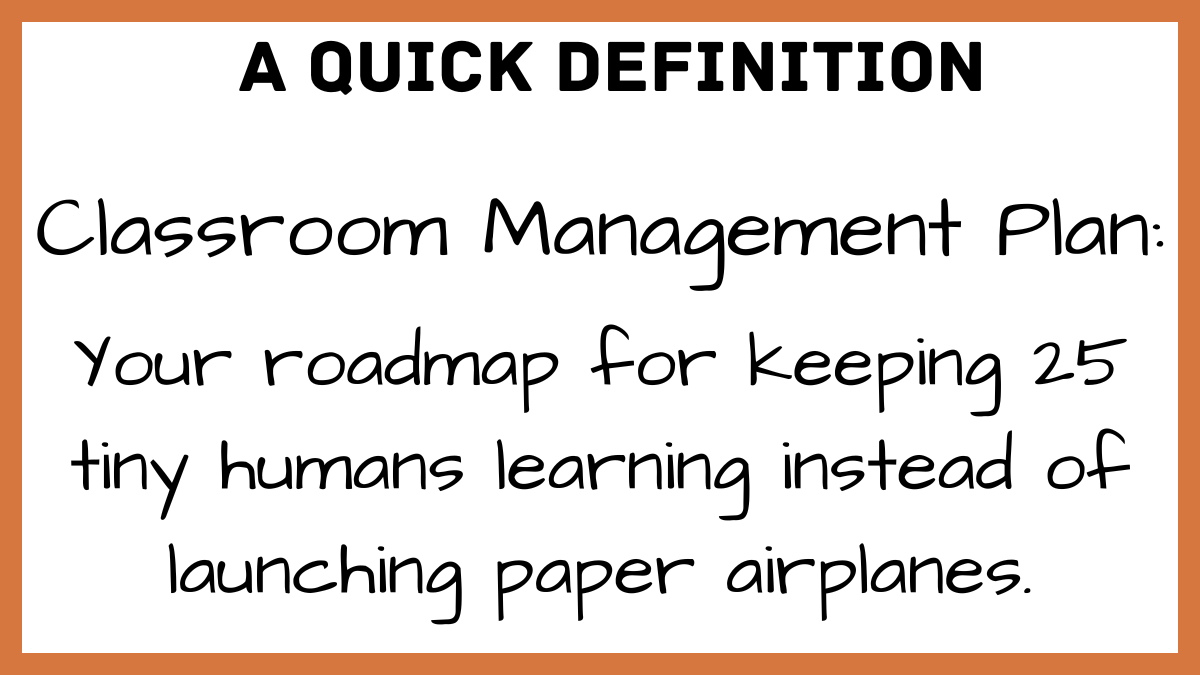 A graphic styled like a white board featuring the words "A quick definition. Classroom management plan: Your roadmap for keeping 25 tiny humans learning instead of launching paper airplanes."