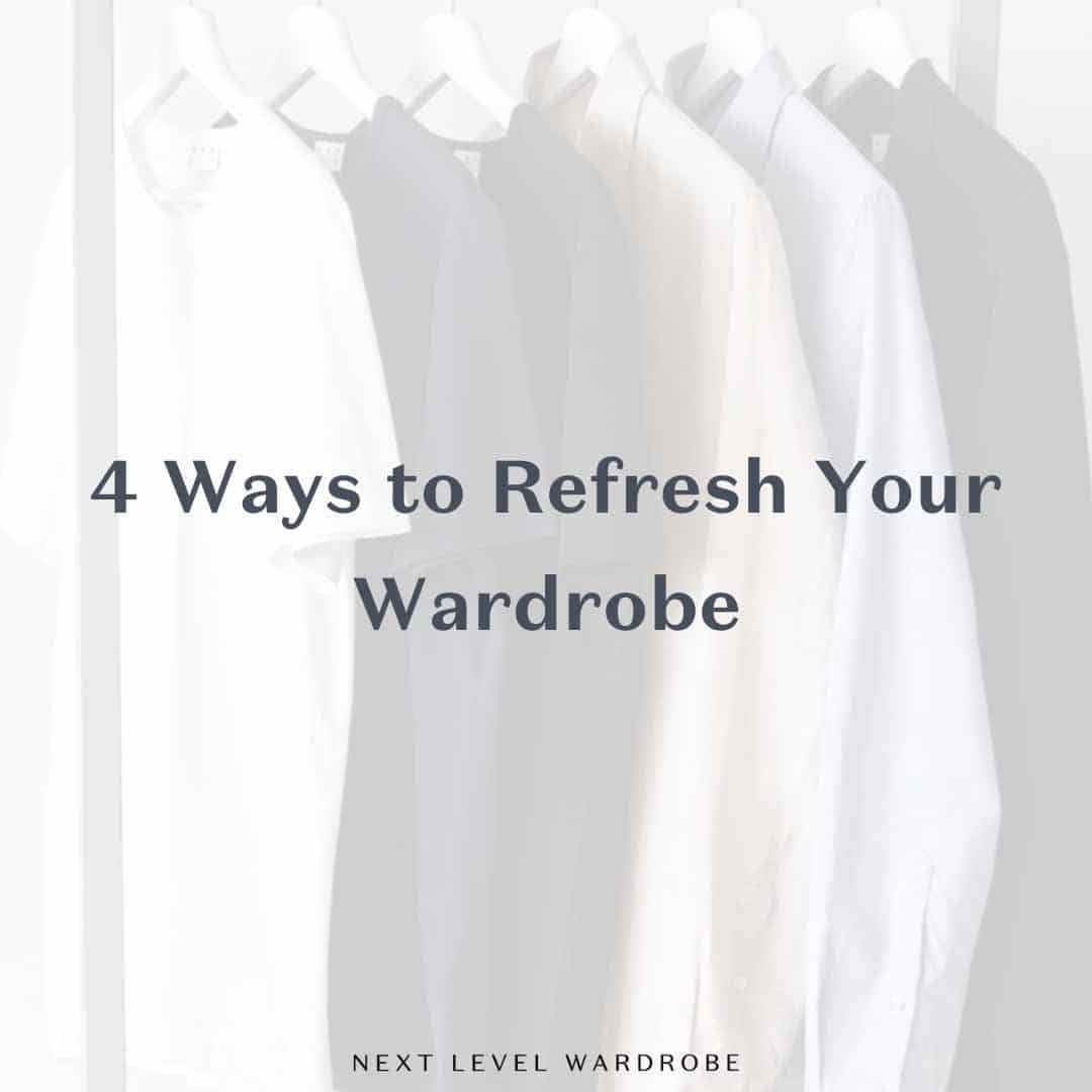 4 Ways to Refresh Your Wardrobe | Next Level Wardrobe