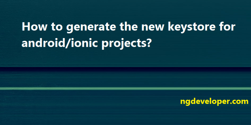 How-generate-new-keystore-androidionic-projects-blog