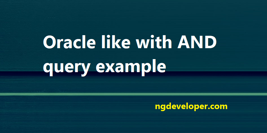 Oracle like with AND query example – NgDeveloper image.