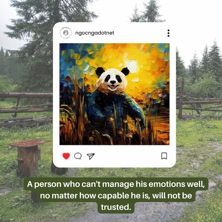 A person who can't manage his emotions well, no matter how capable he is, will not be trusted