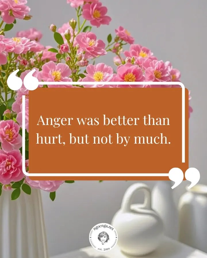 Anger was better than hurt, but not by much.