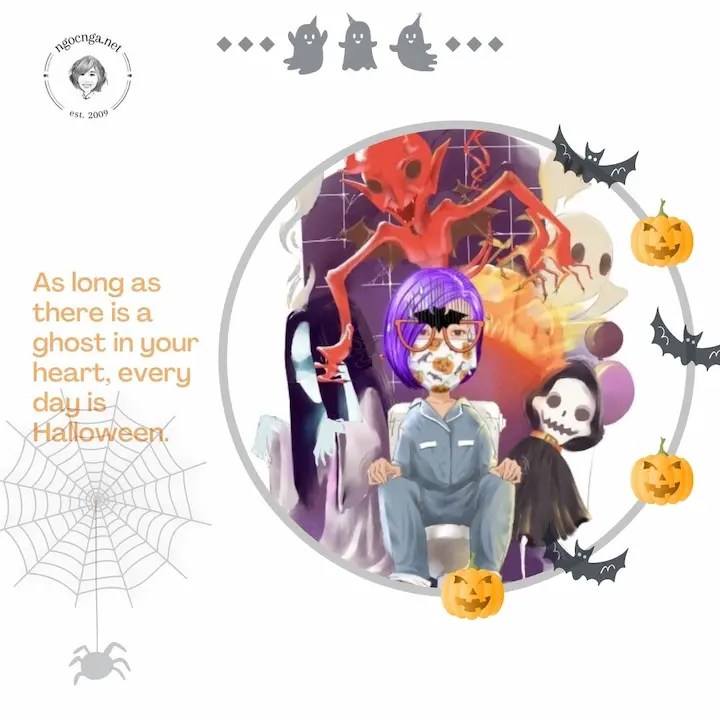 As long as there is a ghost in your heart, every day is Halloween