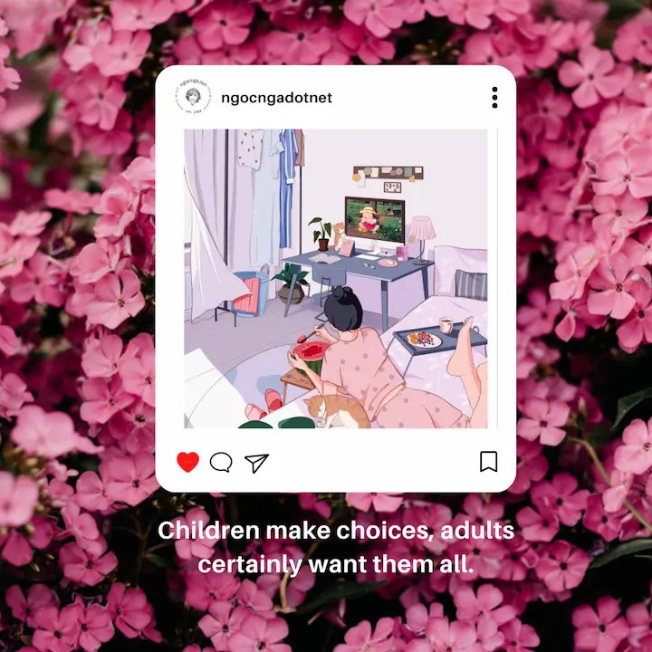 Children make choices, adults certainly want them all