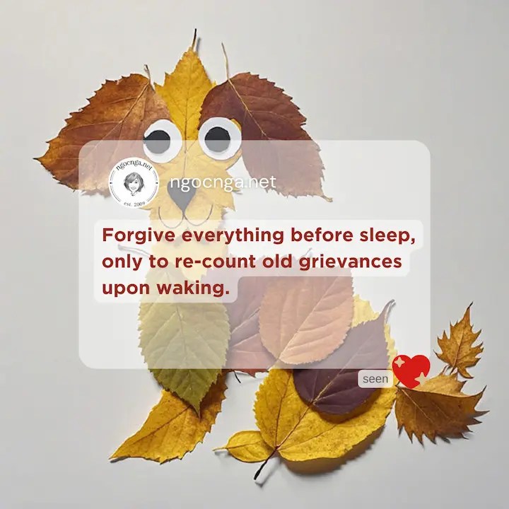 Forgive everything before sleep, only to re-count old grievances upon waking