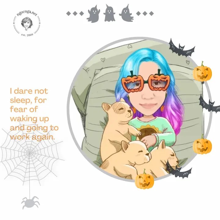I dare not sleep, for fear of waking up and going to work again