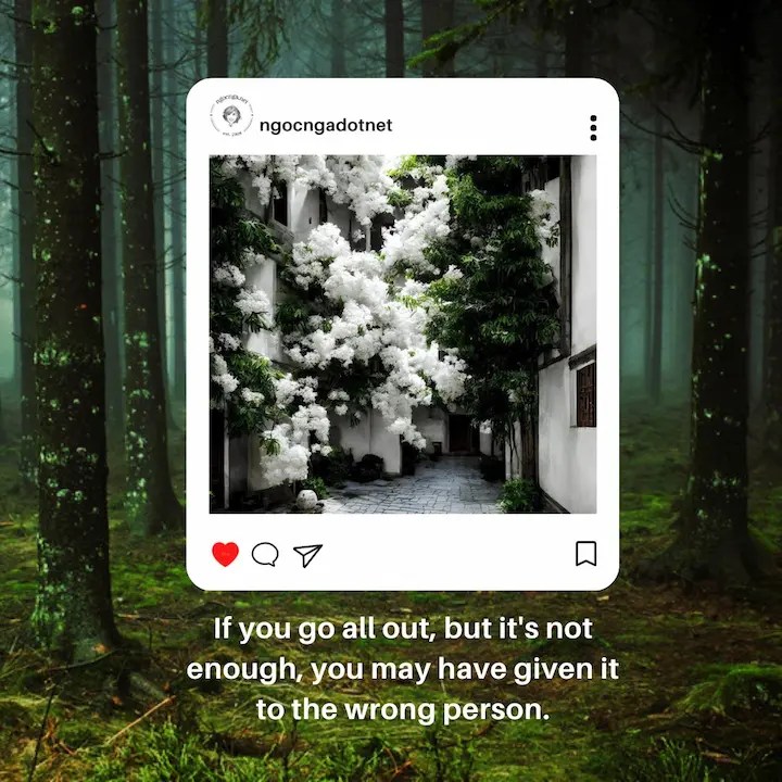 If you go all out, but it's not enough, you may have given it to the wrong person