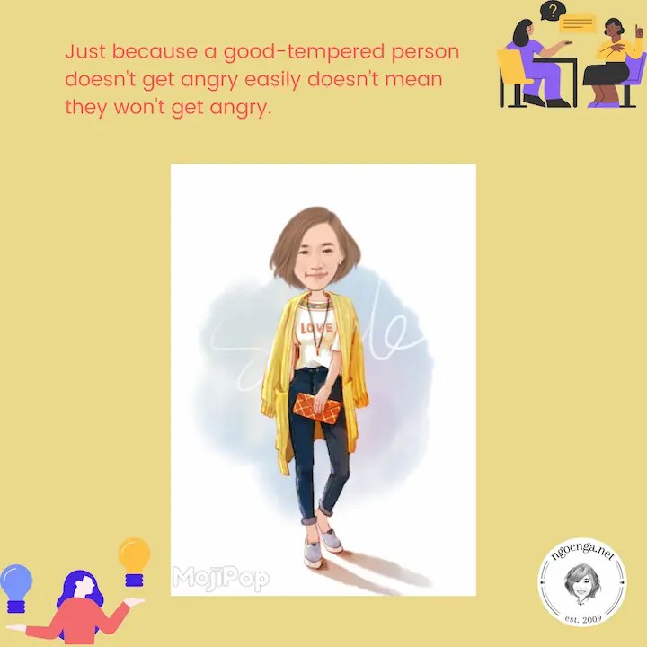 Just because a good-tempered person doesn't get angry easily doesn't mean they won't get angry