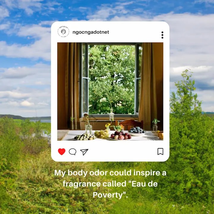 My body odor could inspire a fragrance called "Eau de Poverty"