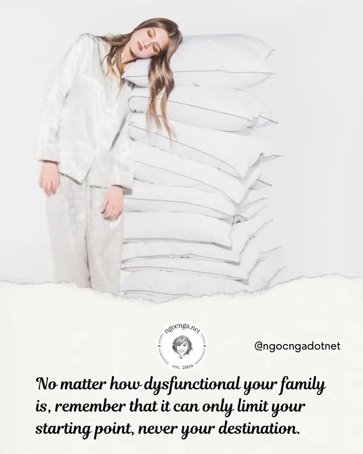 No matter how dysfunctional your family is, remember that it can only limit your starting point, never your destination.