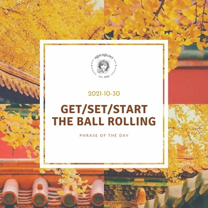 Phrase Of The Day: Get/Set/Start The Ball Rolling