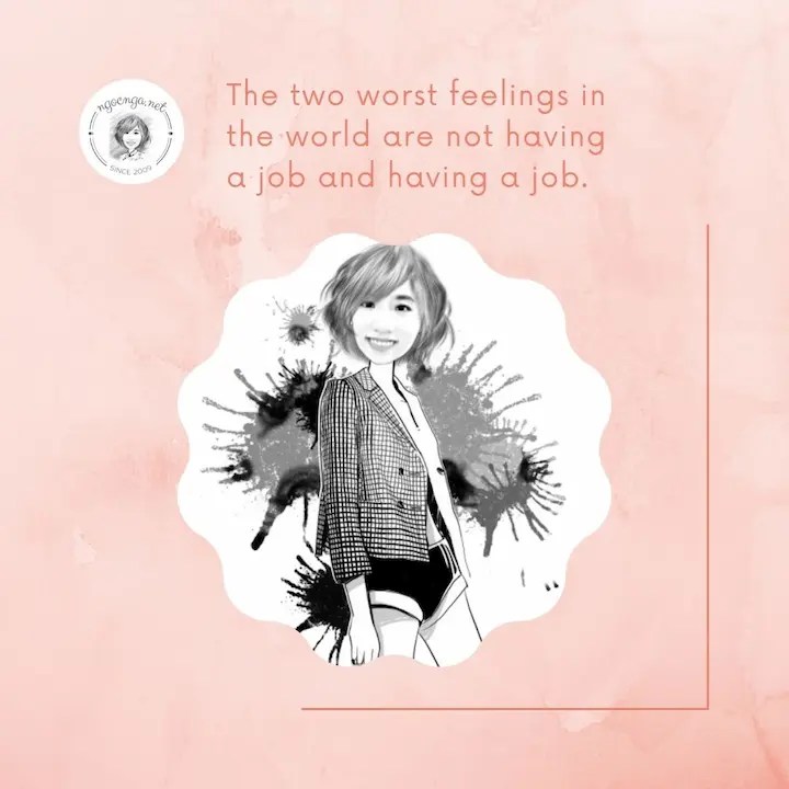 The two worst feelings in the world are not having a job and having a job