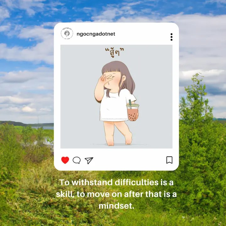 To withstand difficulties is a skill, to move on after that is a mindset