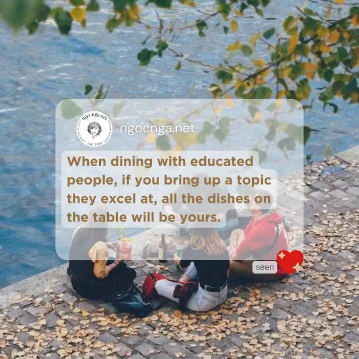 When dining with educated people, if you bring up a topic they excel at, all the dishes on the table will be yours