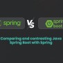 Java Spring Boot Vs. Spring: True Differences