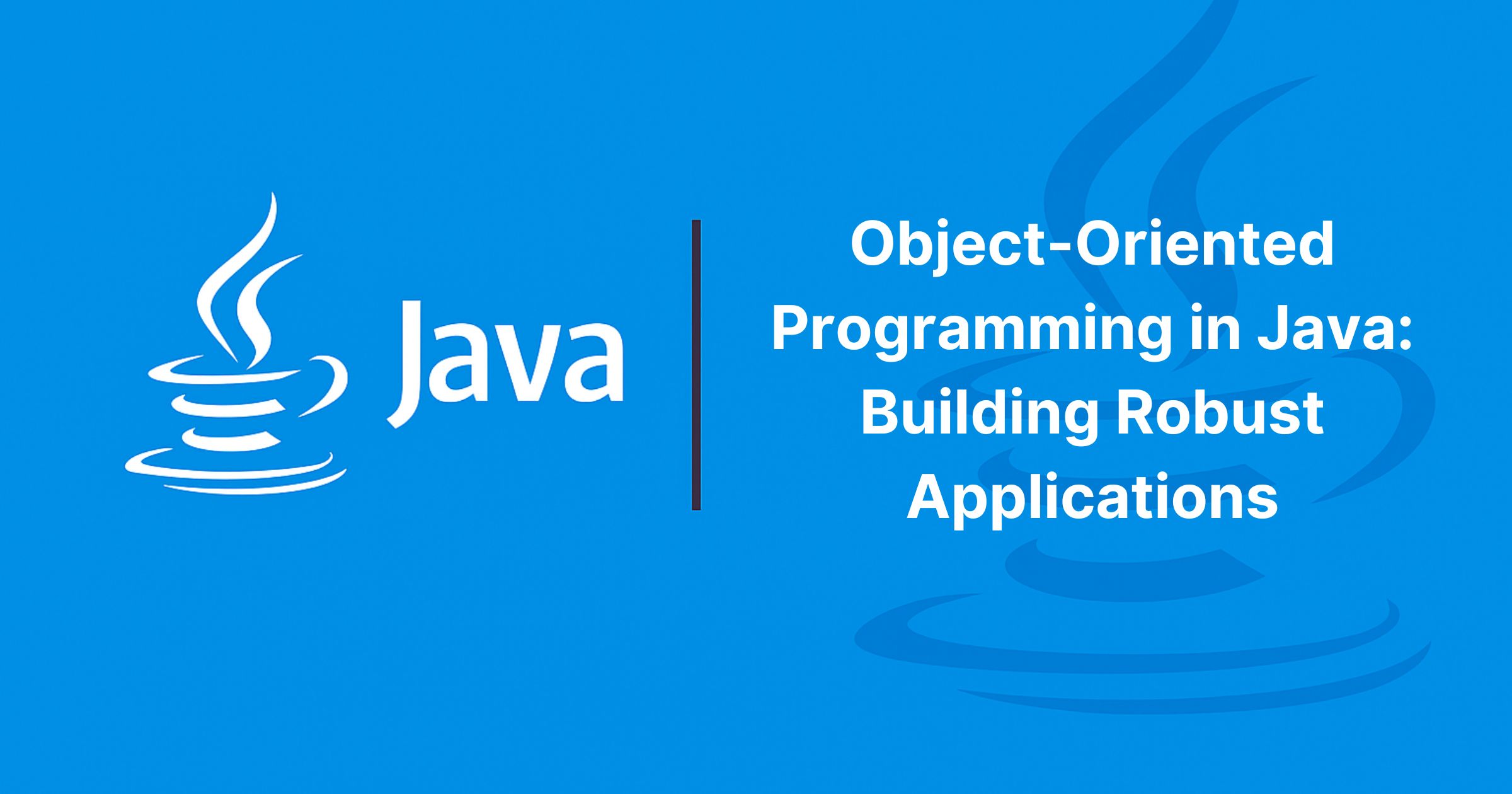 You are currently viewing Object-Oriented Programming in Java: Building Robust Applications