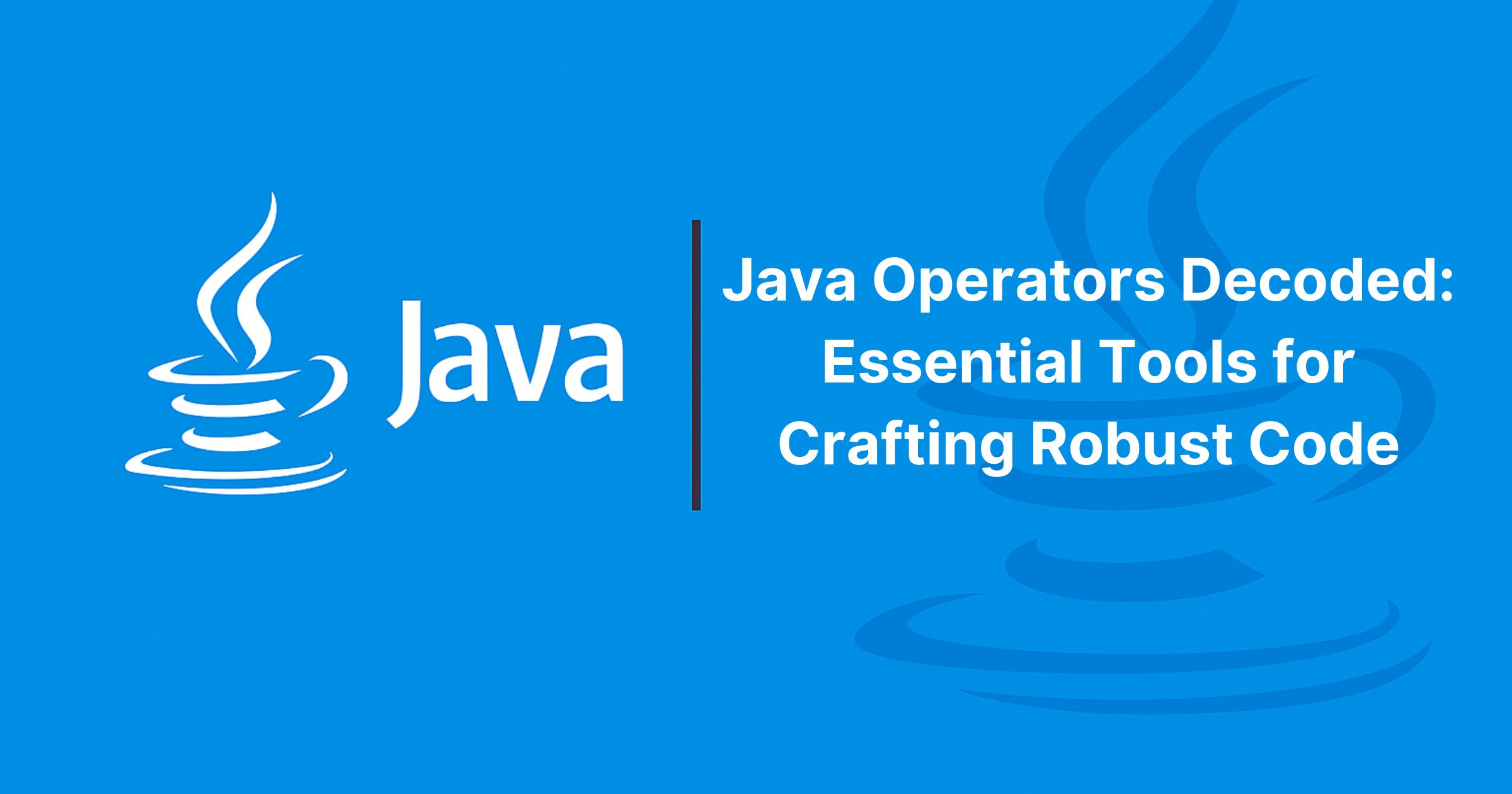 Read more about the article Java Operators Decoded: Essential Tools for Crafting Robust Code