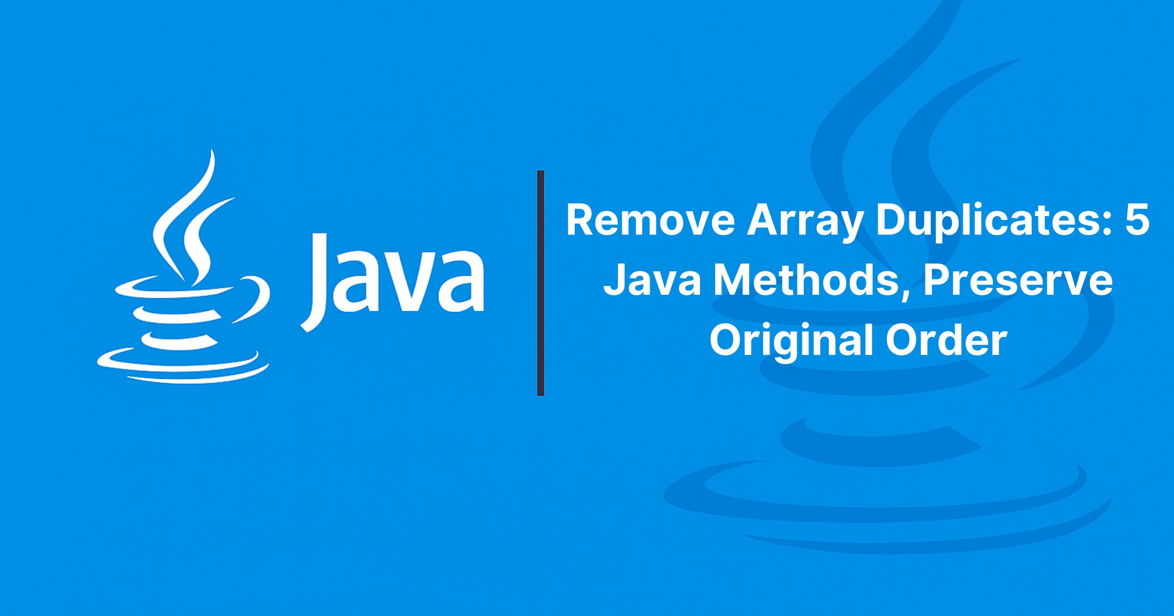 Read more about the article Remove Array Duplicates: 5 Java Methods, Preserve Original Order