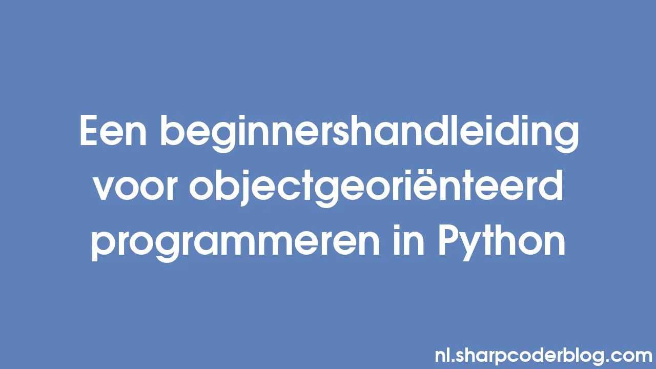 Een Beginnershandleiding Voor Objectgeoriënteerd Programmeren In Python ...