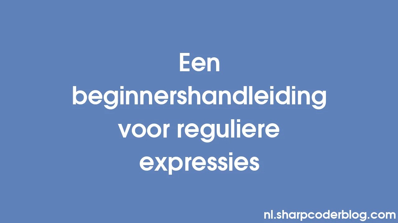 Een Beginnershandleiding Voor Reguliere Expressies | Sharp Coder Blog