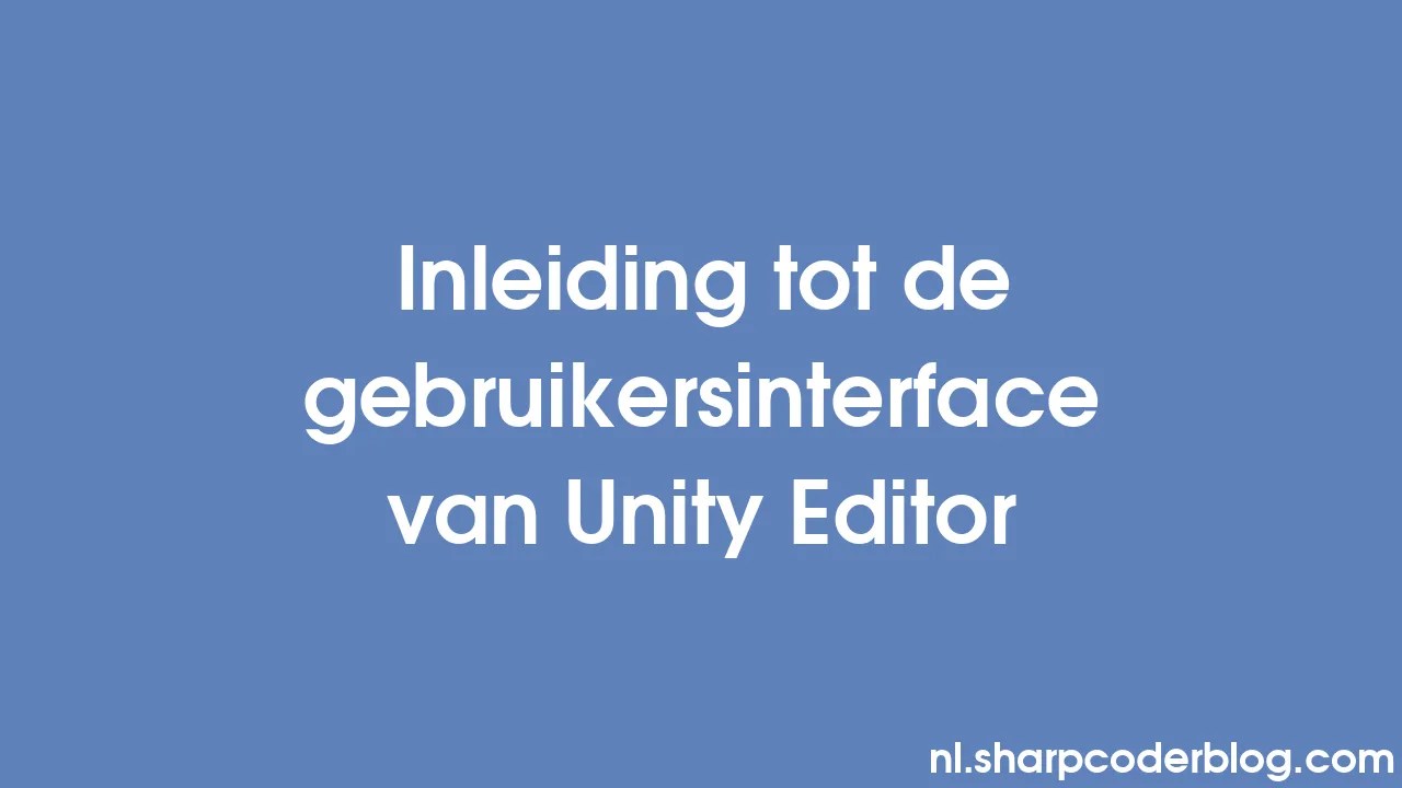 Inleiding Tot De Gebruikersinterface Van Unity Editor | Sharp Coder Blog