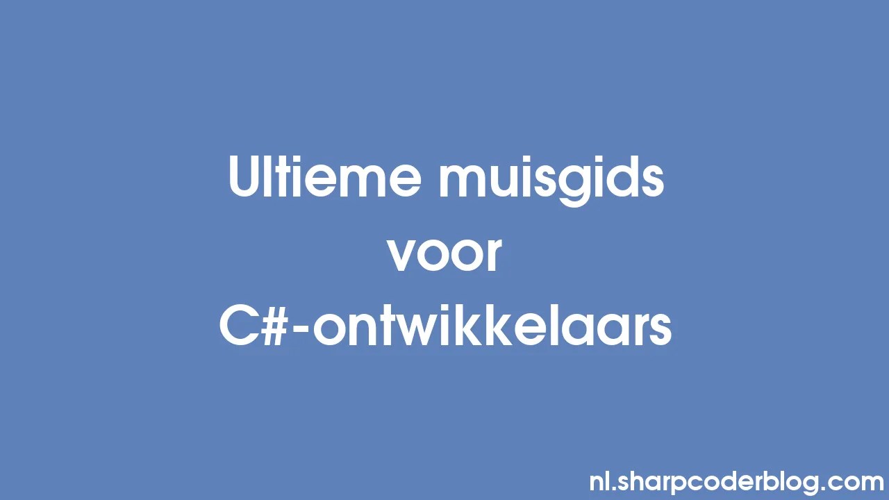 Ultieme Muisgids Voor C#-ontwikkelaars | Sharp Coder Blog