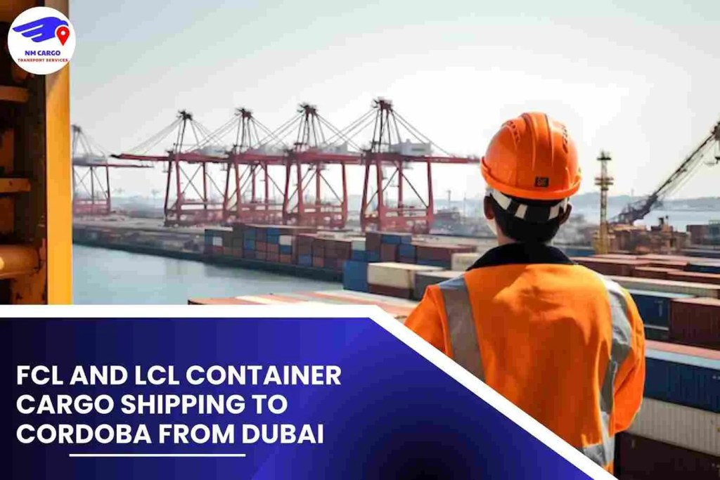 FCL and LCL Container Cargo Shipping To Cordoba From Dubai