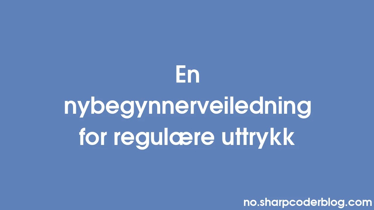 En Nybegynnerveiledning For Regulære Uttrykk | Sharp Coder Blog