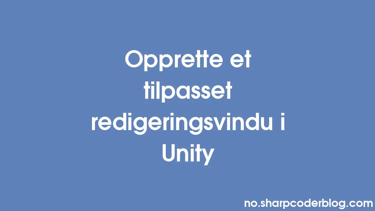Opprette Et Tilpasset Redigeringsvindu I Unity | Sharp Coder Blog