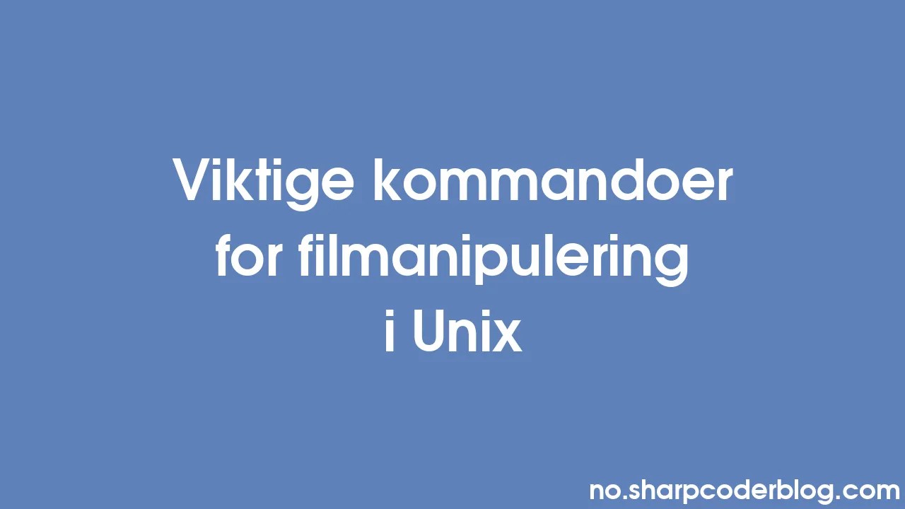 Viktige Kommandoer For Filmanipulering I Unix | Sharp Coder Blog