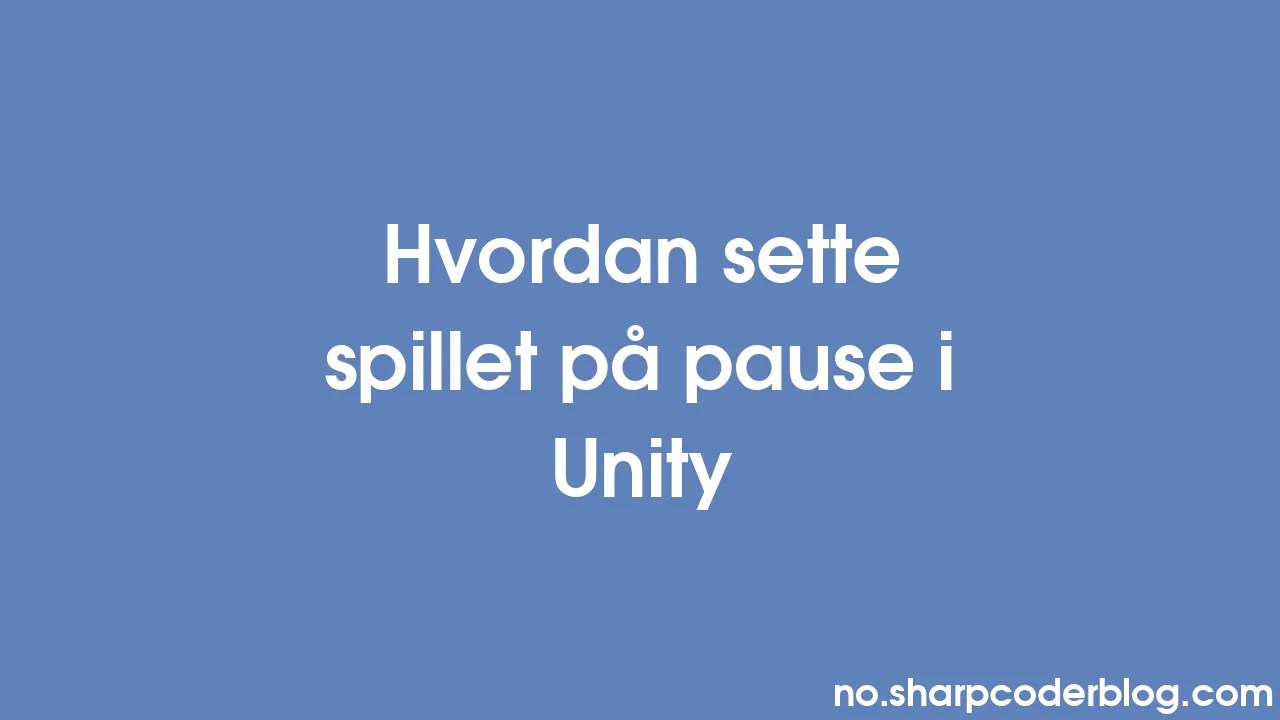 Hvordan Sette Spillet På Pause I Unity | Sharp Coder Blog