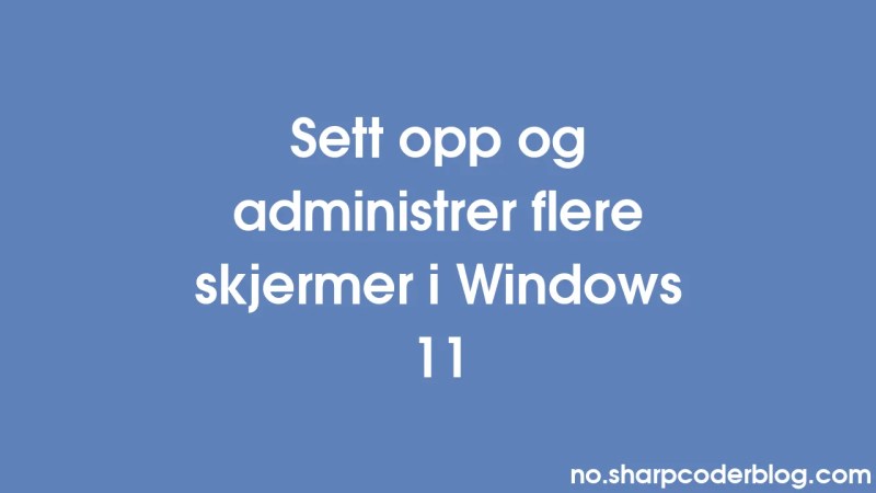 Meerdere Monitoren Instellen En Beheren In Windows 11 Sharp Coder Blog - Colorful Images - Stunning Desktop Collection