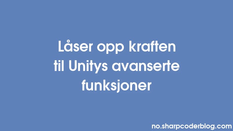 Unlocking The Power Of Unity S Advanced Features Sharp Coder Blog - Best Vintage Photos in Ultra HD