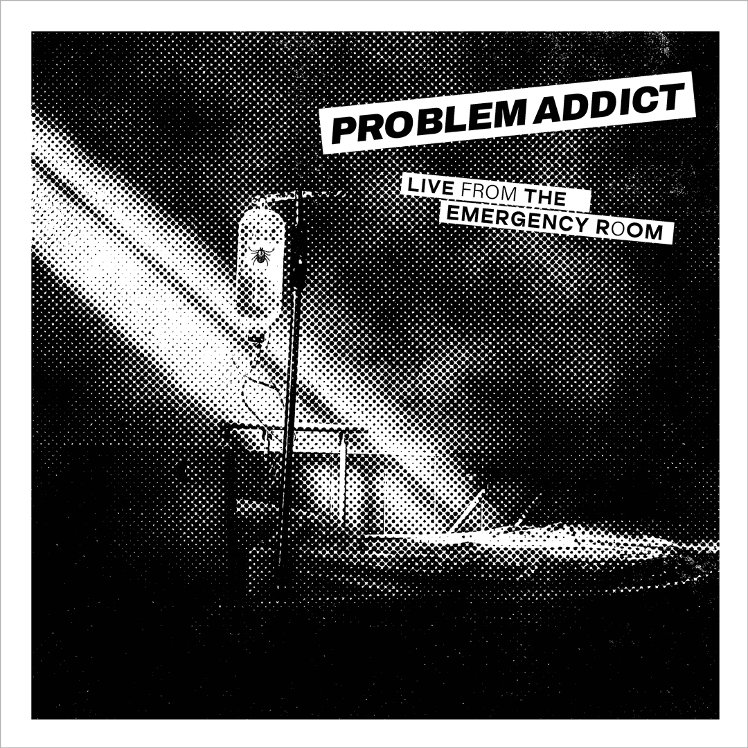 Problem Addict - Live From The Emergency Room