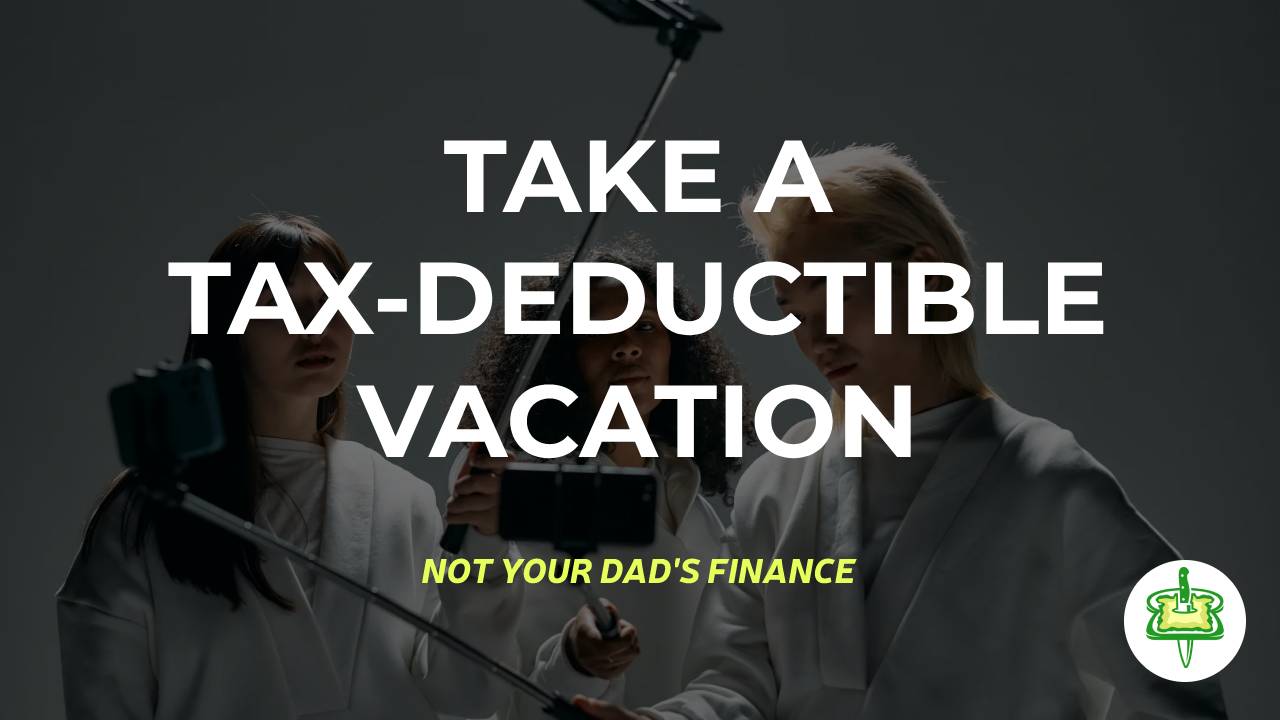 TAKE A TAX-DEDUCTIBLE VACATION