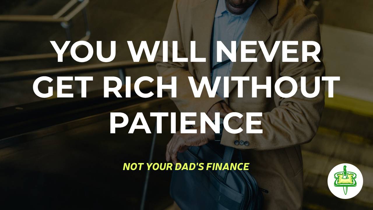 YOU WILL NEVER GET RICH WITHOUT PATIENCE