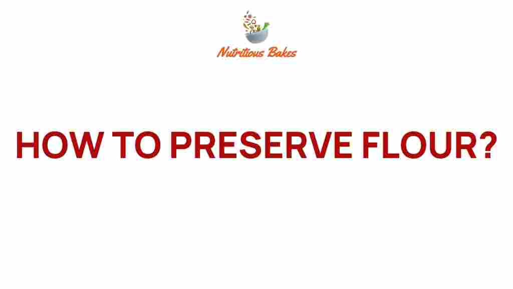 Unveiling the secrets: how to preserve flour like a pro