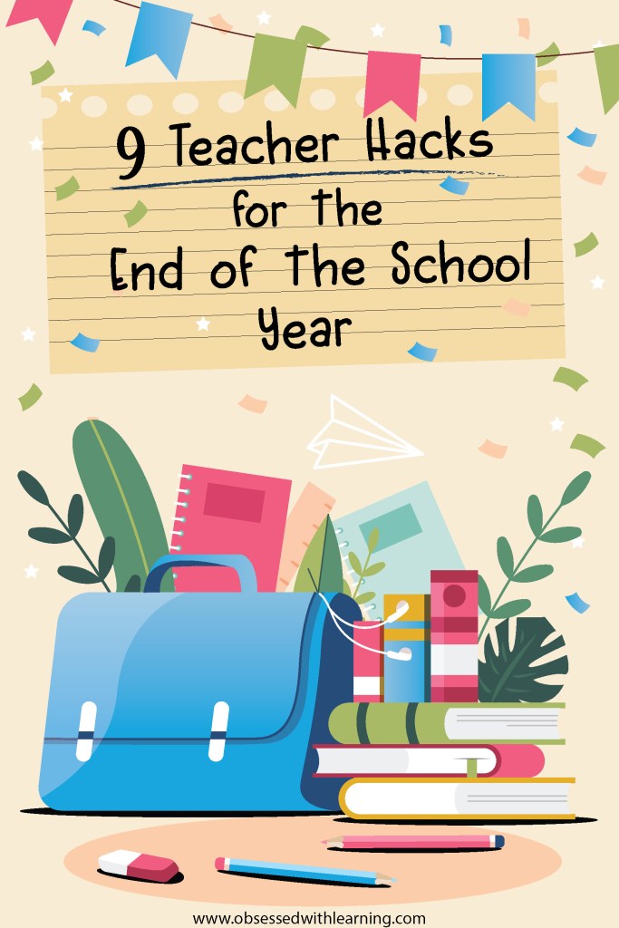 9 Teacher Hacks for the End of the School Year - Obsessed With Learning