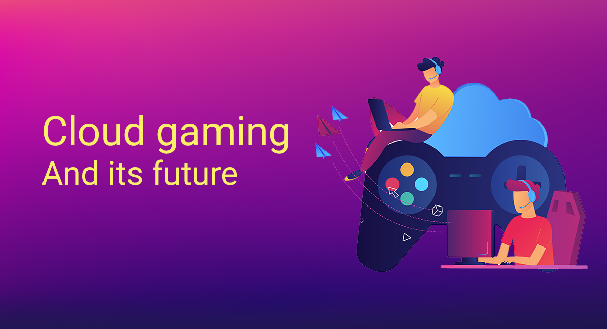 CLOUD GAMING AND ITS FUTURE CLOUD GAMING AND ITS FUTURE 