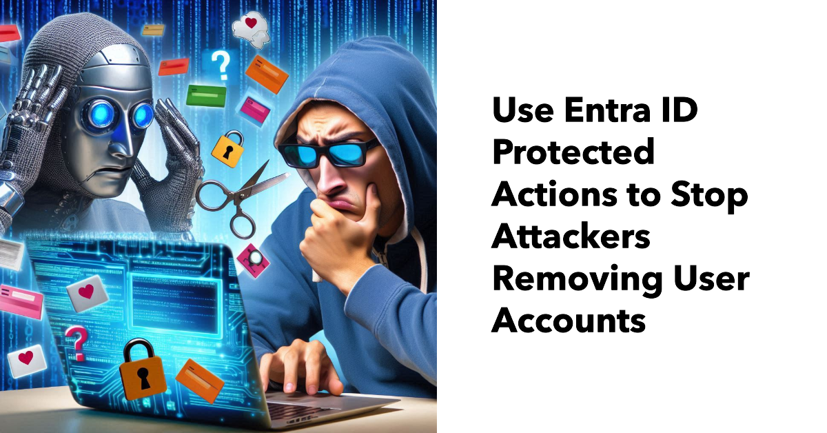 Use Protected Actions to Stop Attackers Hard-Deleting Entra ID Accounts