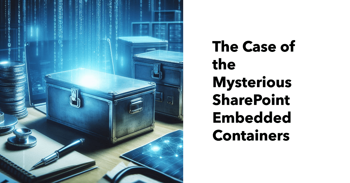 The Case of the Mysterious SharePoint Embedded Containers