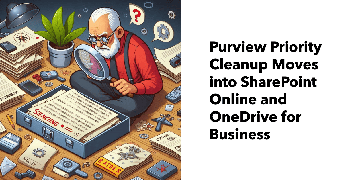 Purview Priority Cleanup Expands to SharePoint and OneDrive