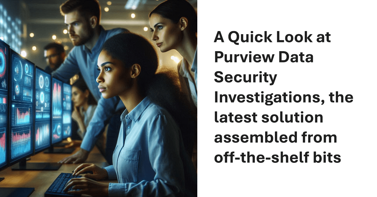 A Quick Look at Purview Data Security Investigations