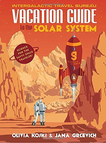 VACATION GUIDE TO THE SOLAR SYSTEM: SCIENCE FOR THE SAVVY SPACE TRAVELER!