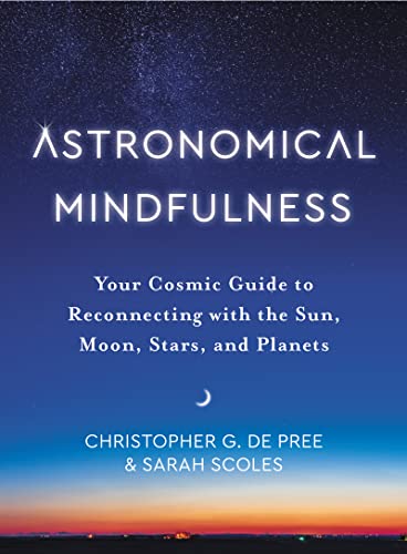 ASTRONOMICAL MINDFULNESS: YOUR COSMIC GUIDE TO RECONNECTING WITH THE SUN, MOON, STARS, AND PLANETS