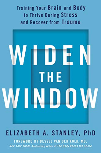 WIDEN THE WINDOW: TRAINING YOUR BRAIN AND BODY TO THRIVE DURING STRESS AND RECOVER FROM TRAUMA