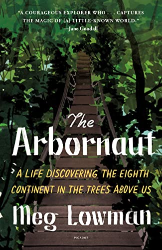 THE ARBORNAUT: A LIFE DISCOVERING THE EIGHTH CONTINENT IN THE TREES ABOVE US