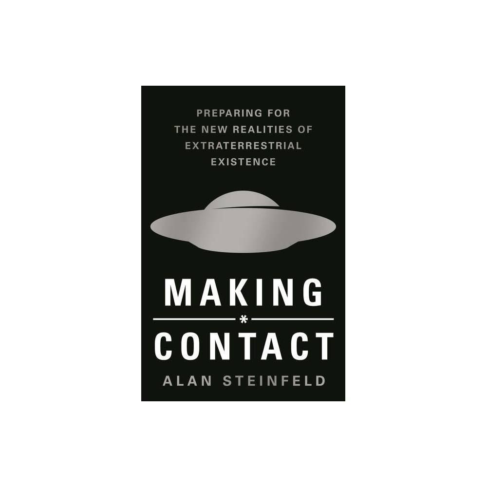 Making Contact: Preparing for the New Realities of Extraterrestrial Existence by Alan Steinfeld