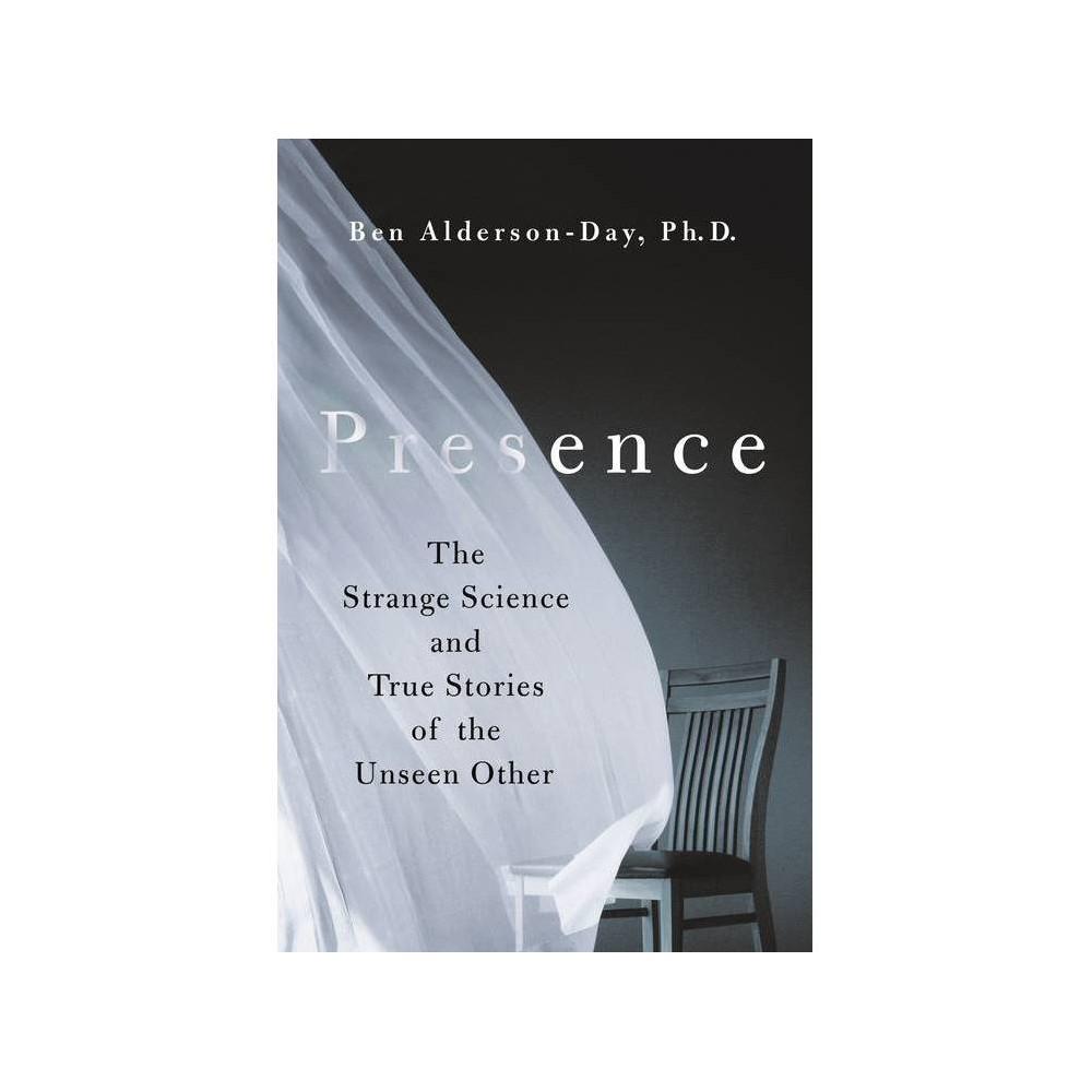 Presence- The Strange Science and True Stories of The Unseen Other by ben Alderson-Day